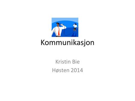Kommunikasjon Kristin Bie Høsten 2014.