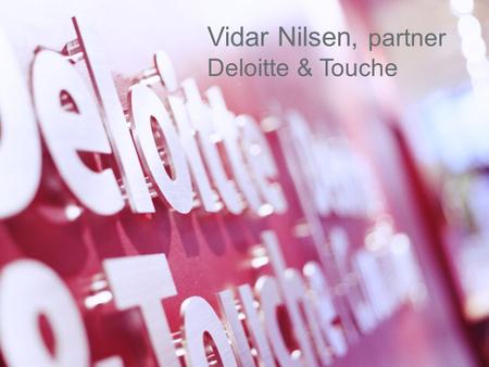 © 2003 Deloitte & Touche 1 Vidar Nilsen, partner Deloitte & Touche.