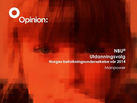 NBU ® Utdanningsvalg Norges befolkningsundersøkelse vår 2014 Manpower.