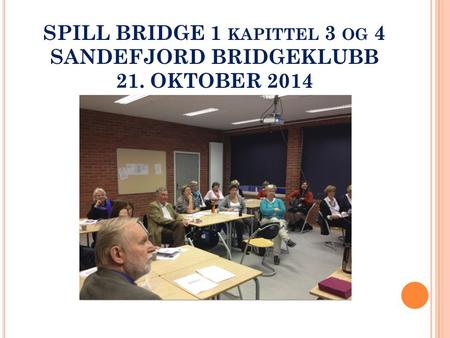 SPILL BRIDGE 1 KAPITTEL 3 OG 4 SANDEFJORD BRIDGEKLUBB 21. OKTOBER 2014.