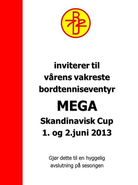 Inviterer til vårens vakreste bordtenniseventyrMEGA Skandinavisk Cup 1. og 2.juni 2013 Gjør dette til en hyggelig avslutning på sesongen.