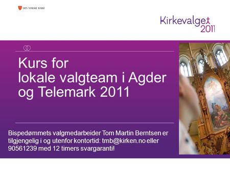 Kurs for lokale valgteam i Agder og Telemark 2011 Bispedømmets valgmedarbeider Tom Martin Berntsen er tilgjengelig i og utenfor kontortid: