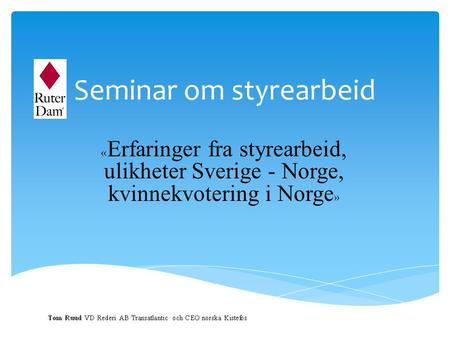 Seminar om styrearbeid « Erfaringer fra styrearbeid, ulikheter Sverige - Norge, kvinnekvotering i Norge » 1.