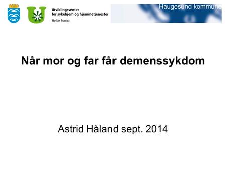Når mor og far får demenssykdom Astrid Håland sept. 2014.
