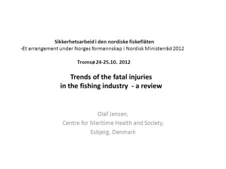 Sikkerhetsarbeid i den nordiske fiskeflåten -Et arrangement under Norges formannskap i Nordisk Ministerråd 2012 Tromsø 24-25.10. 2012 Trends of the fatal.