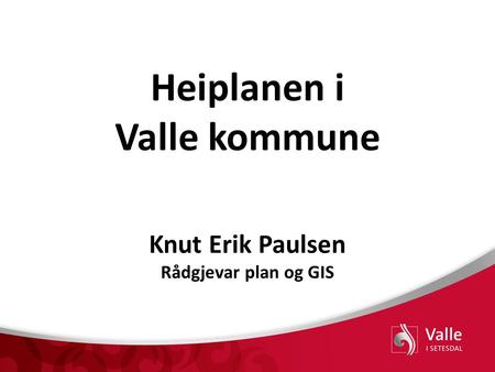 Heiplanen i Valle kommune Knut Erik Paulsen Rådgjevar plan og GIS