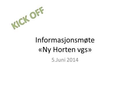 Informasjonsmøte «Ny Horten vgs» 5.Juni 2014. Rammene for dagen 1400-1405 – Velkommen v/rektor 1405-1415 – Direktør utdanning Øyvind Sørensen. 1415-1445.