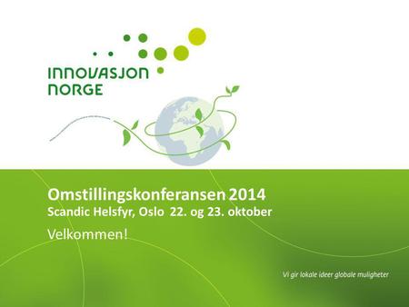 Velkommen! Omstillingskonferansen 2014 Scandic Helsfyr, Oslo 22. og 23. oktober.