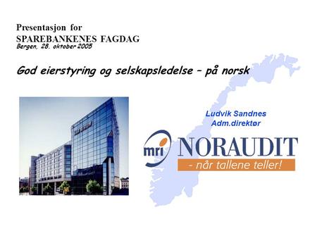 Presentasjon for SPAREBANKENES FAGDAG Bergen, 28. oktober 2005 God eierstyring og selskapsledelse – på norsk Ludvik Sandnes Adm.direktør.