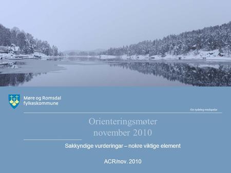 Orienteringsmøter november 2010 Sakkyndige vurderingar – nokre viktige element ACR/nov. 2010.