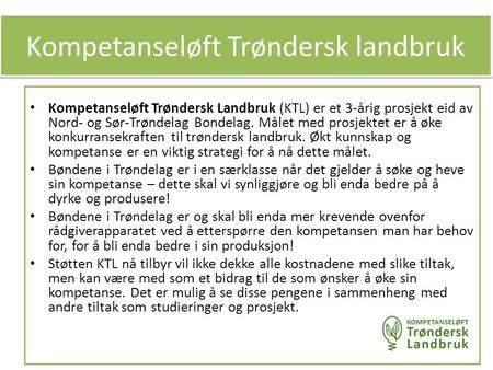 Kompetanseløft Trøndersk Landbruk (KTL) er et 3-årig prosjekt eid av Nord- og Sør-Trøndelag Bondelag. Målet med prosjektet er å øke konkurransekraften.