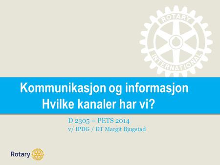 TITLE Kommunikasjon og informasjon Hvilke kanaler har vi? D 2305 – PETS 2014 v/ IPDG / DT Margit Bjugstad.