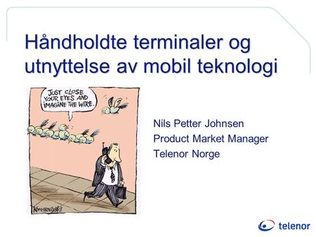 Håndholdte terminaler og utnyttelse av mobil teknologi Nils Petter Johnsen Product Market Manager Telenor Norge.