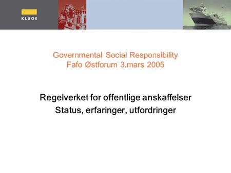 Governmental Social Responsibility Fafo Østforum 3.mars 2005 Regelverket for offentlige anskaffelser Status, erfaringer, utfordringer.