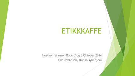 ETIKKKAFFE Høstkonferansen Bodø 7 og 8 Oktober 2014 Elin Johansen, Dønna sykehjem.