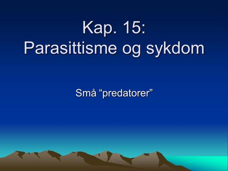 Kap. 15: Parasittisme og sykdom Små “predatorer”.