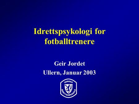 Idrettspsykologi for fotballtrenere Geir Jordet Ullern, Januar 2003.