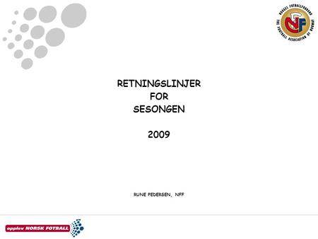 RETNINGSLINJER FOR SESONGEN 2009 RUNE PEDERSEN, NFF.