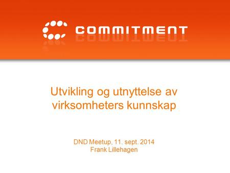 Utvikling og utnyttelse av virksomheters kunnskap DND Meetup, 11. sept. 2014 Frank Lillehagen.