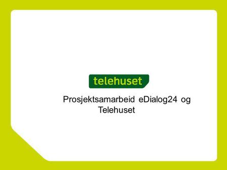 Prosjektsamarbeid eDialog24 og Telehuset. Telenor Telehuset AS 100% eid av Telenor i eget AS Mer enn 10 års erfaring i markedet Markedsleder på SMB og.