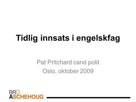 Tidlig innsats i engelskfag Pat Pritchard cand polit Oslo, oktober 2009.