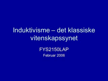 Induktivisme – det klassiske vitenskapssynet FYS2150LAP Februar 2006.