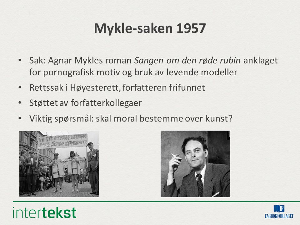 Mykle-saken 1957 Sak: Agnar Mykles roman Sangen om den røde rubin anklaget for pornografisk motiv og bruk av levende modeller.