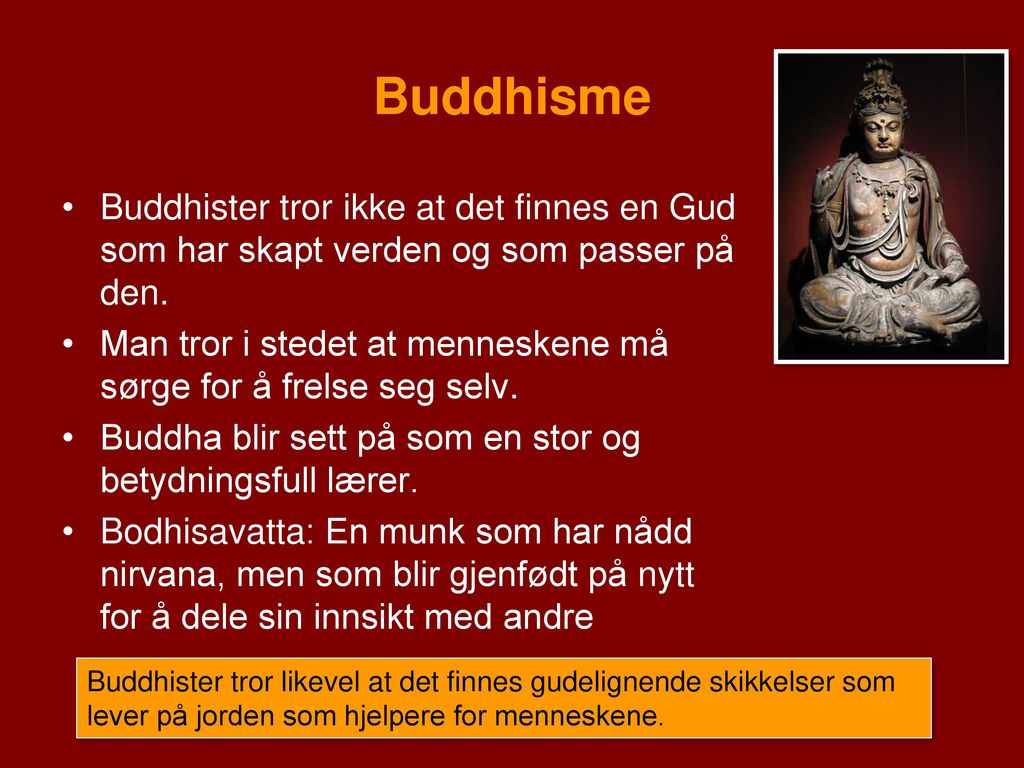Buddhisme Buddhister tror ikke at det finnes en Gud som har skapt verden og som passer på den.