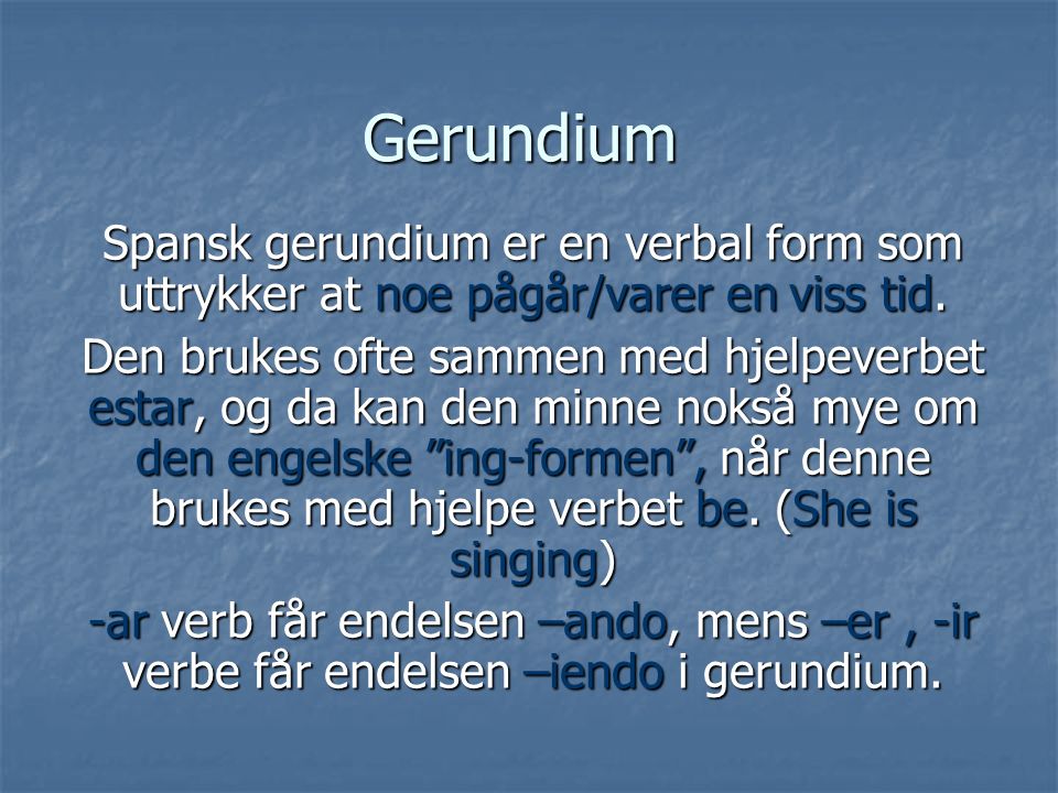Gerundium Spansk gerundium er en verbal form som uttrykker at noe pågår/varer en viss tid.