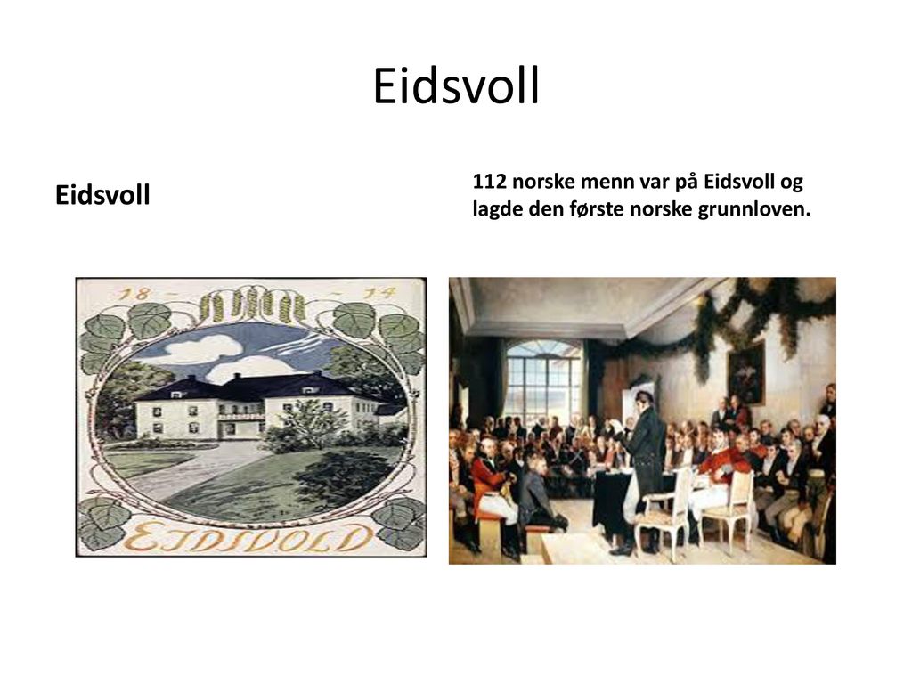 Eidsvoll 112 norske menn var på Eidsvoll og lagde den første norske grunnloven. Eidsvoll