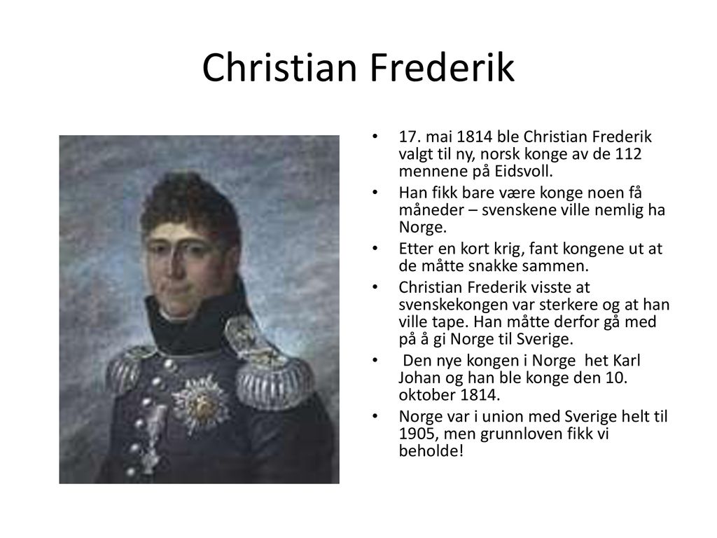 Christian Frederik 17. mai 1814 ble Christian Frederik valgt til ny, norsk konge av de 112 mennene på Eidsvoll.