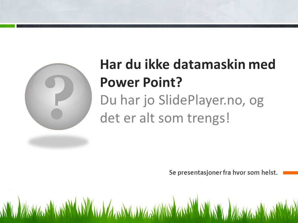 Har du ikke datamaskin med Power Point. Du har jo SlidePlayer.no, og det er alt som trengs.