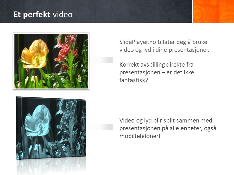 Et perfekt video SlidePlayer.no tillater deg å bruke video og lyd i dine presentasjoner.