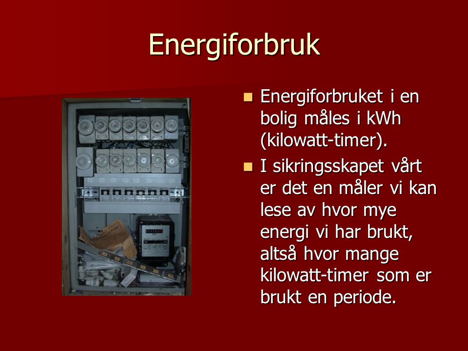 Energiforbruk Energiforbruket i en bolig måles i kWh (kilowatt-timer).