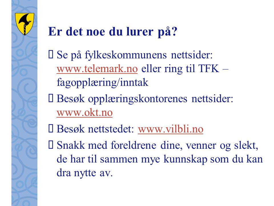 Er det noe du lurer på Se på fylkeskommunens nettsider:   eller ring til TFK – fagopplæring/inntak.