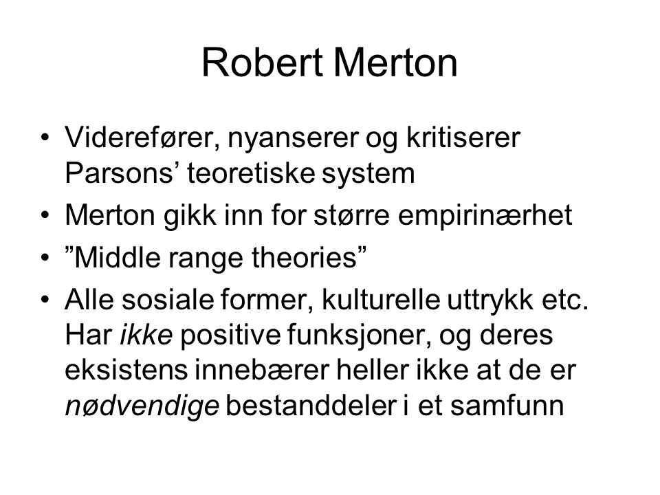 Robert Merton Viderefører, nyanserer og kritiserer Parsons’ teoretiske system. Merton gikk inn for større empirinærhet.