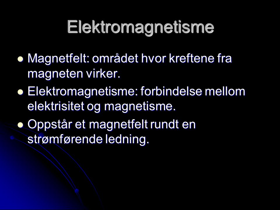 Elektromagnetisme Magnetfelt: området hvor kreftene fra magneten virker. Elektromagnetisme: forbindelse mellom elektrisitet og magnetisme.