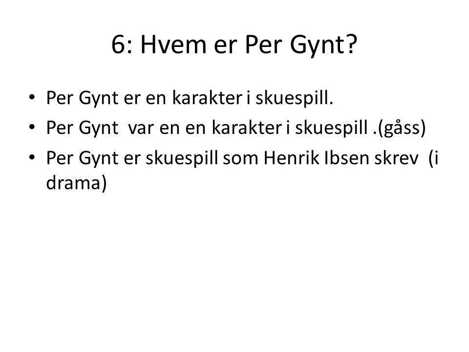 6: Hvem er Per Gynt Per Gynt er en karakter i skuespill.