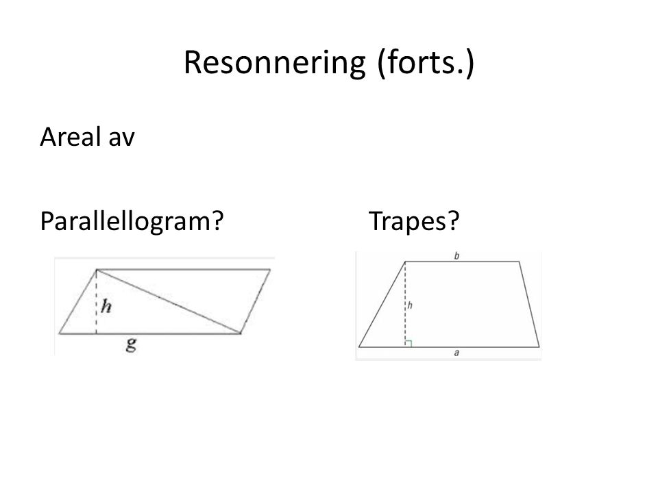 Resonnering (forts.) Areal av Parallellogram Trapes