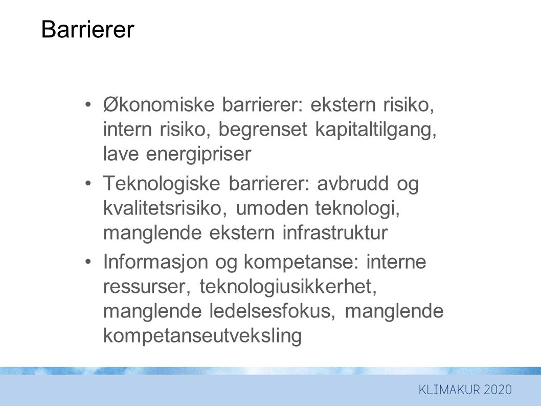 Barrierer Økonomiske barrierer: ekstern risiko, intern risiko, begrenset kapitaltilgang, lave energipriser.