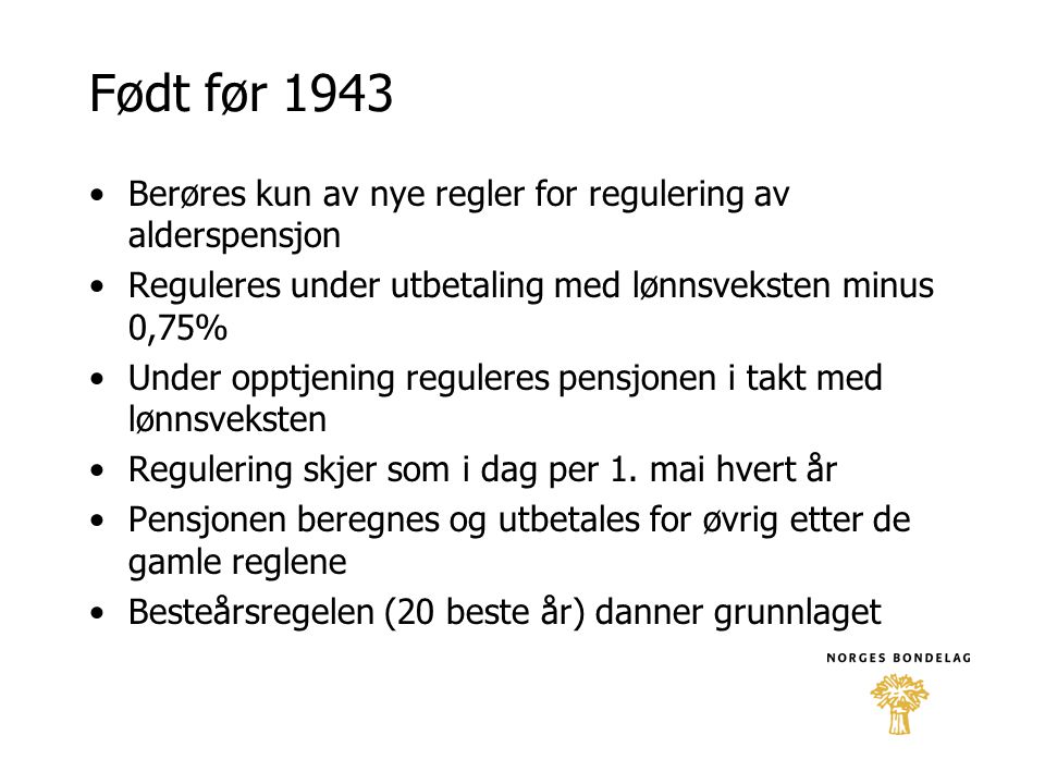 Født før 1943 Berøres kun av nye regler for regulering av alderspensjon. Reguleres under utbetaling med lønnsveksten minus 0,75%