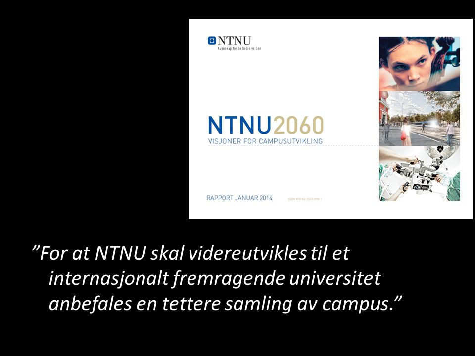For at NTNU skal videreutvikles til et internasjonalt fremragende universitet anbefales en tettere samling av campus.