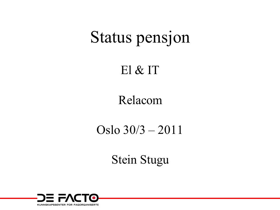 Status pensjon El & IT Relacom Oslo 30/3 – 2011 Stein Stugu