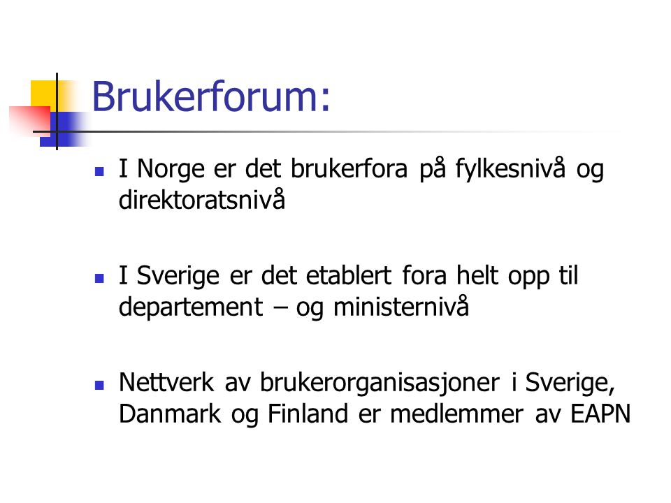 Brukerforum: I Norge er det brukerfora på fylkesnivå og direktoratsnivå. I Sverige er det etablert fora helt opp til departement – og ministernivå.