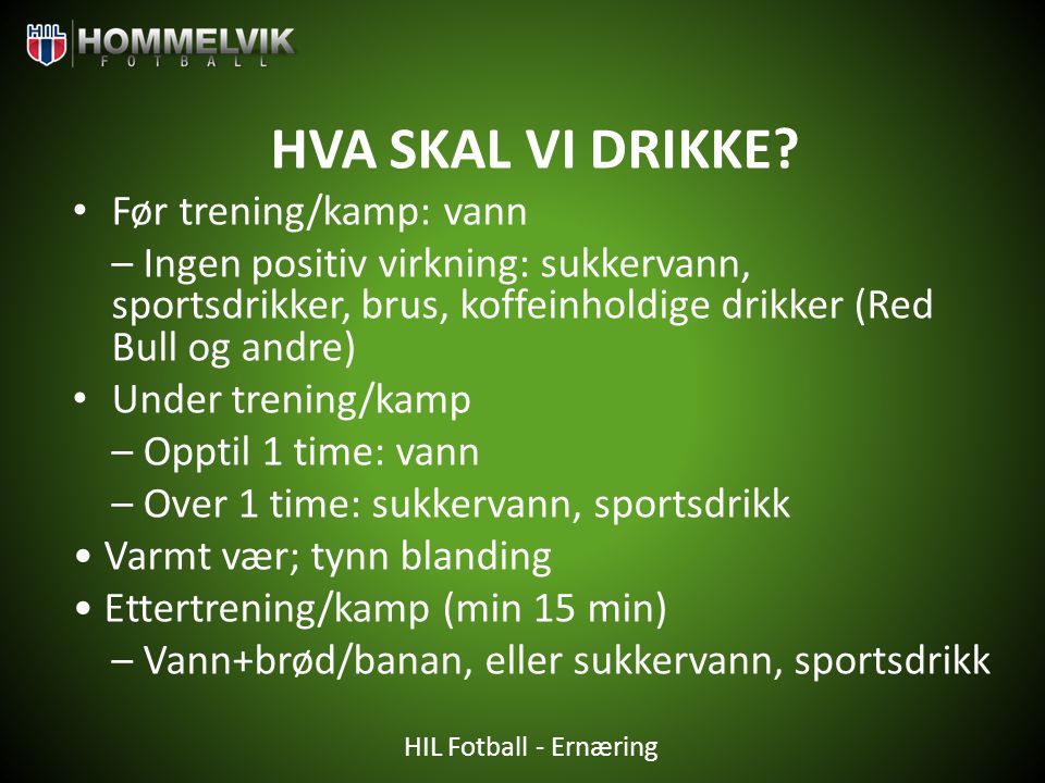 HVA SKAL VI DRIKKE Før trening/kamp: vann