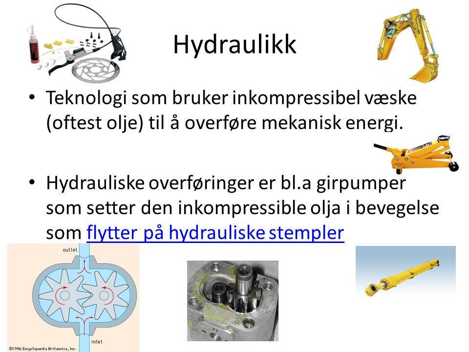 Hydraulikk Teknologi som bruker inkompressibel væske (oftest olje) til å overføre mekanisk energi.