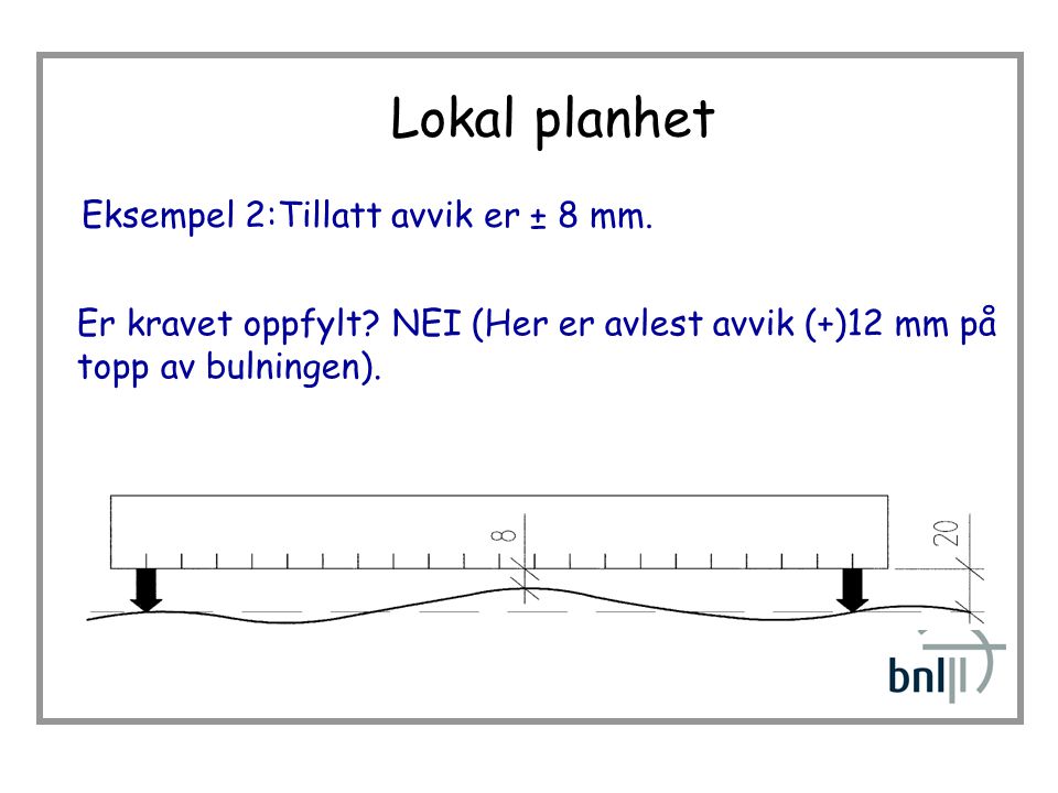 Lokal planhet Eksempel 2:Tillatt avvik er ± 8 mm.