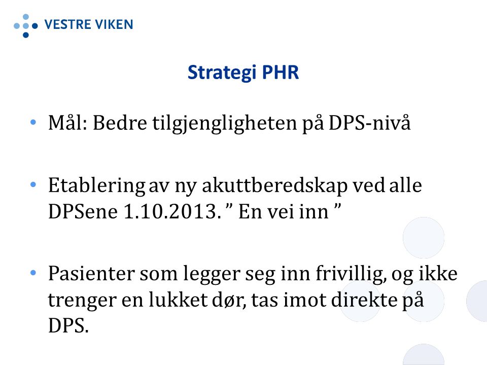 Strategi PHR Mål: Bedre tilgjengligheten på DPS-nivå. Etablering av ny akuttberedskap ved alle DPSene En vei inn