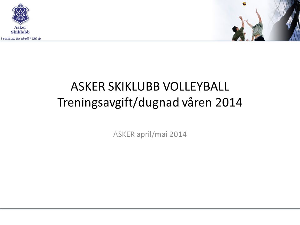 ASKER SKIKLUBB VOLLEYBALL Treningsavgift/dugnad våren 2014