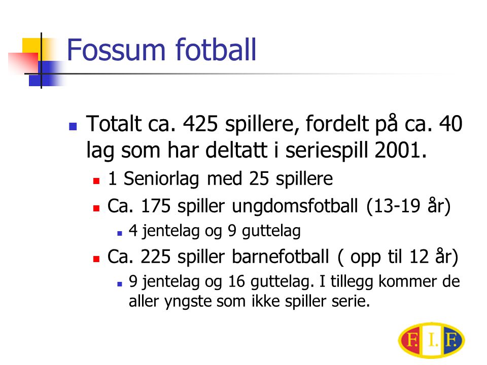 Fossum fotball Totalt ca. 425 spillere, fordelt på ca. 40 lag som har deltatt i seriespill Seniorlag med 25 spillere.